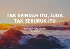 TAK SEINDAH ITU, JUGA TAK SEBURUK ITU