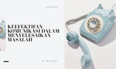 KEEFEKTIFAN KOMUNIKASI DALAM MENYELESAIKAN MASALAH