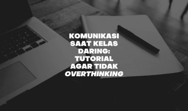 Komunikasi Saat Kelas Daring: Tutorial Agar Tidak Overthinking