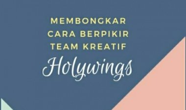 MEMBONGKAR CARA BERPIKIR TEAM KREATIF HOLYWINGS