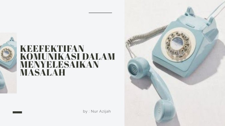 KEEFEKTIFAN KOMUNIKASI DALAM MENYELESAIKAN MASALAH