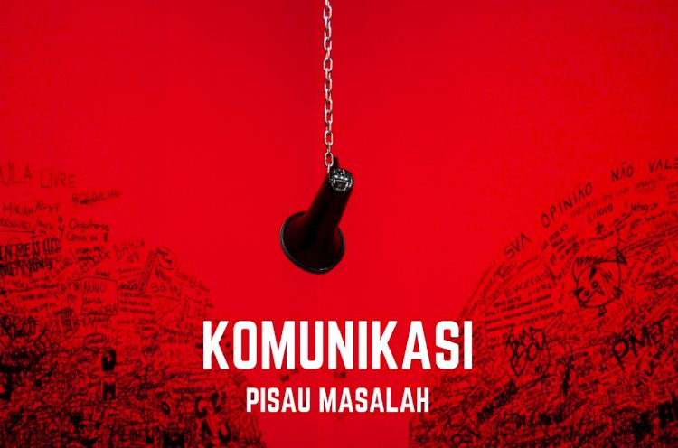 Komunikasi : Pisau Masalah