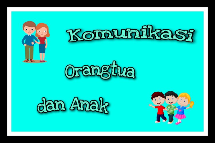 Seberapa Penting Komunikasi antara Orangtua dan Anak?