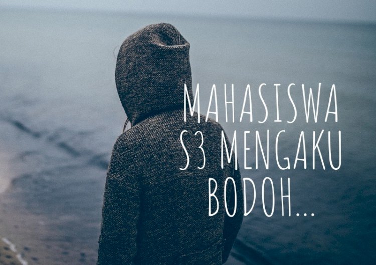 Mahasiswa S3 Mengaku Bodoh